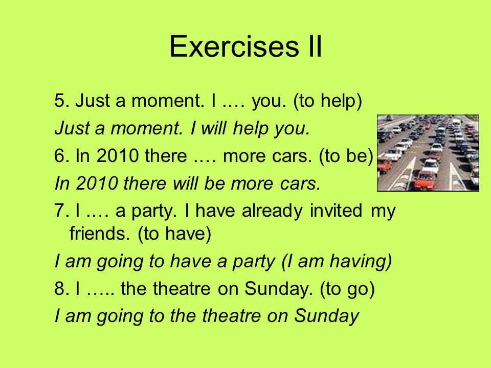 Exercises II 5. Just a moment. I .… you. (to help)
