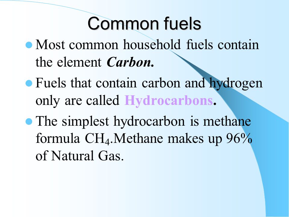 Common fuels Most common household fuels contain the element Carbon.