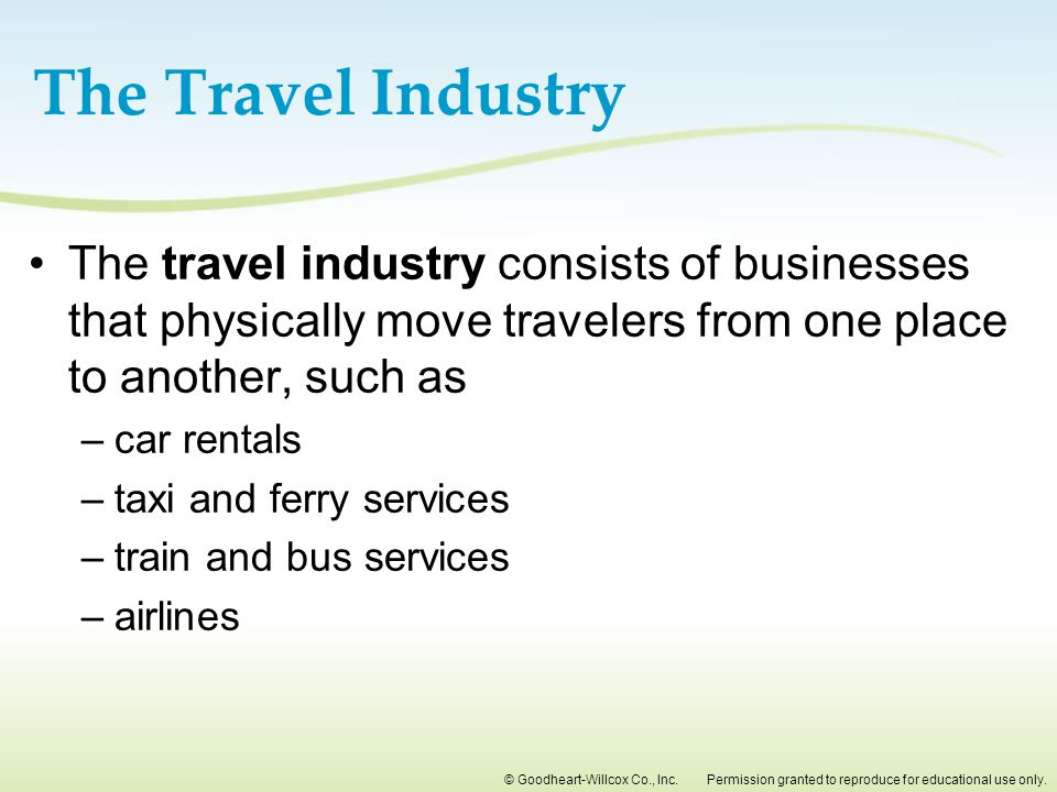 The Travel Industry The travel industry consists of businesses that physically move travelers from one place to another, such as.