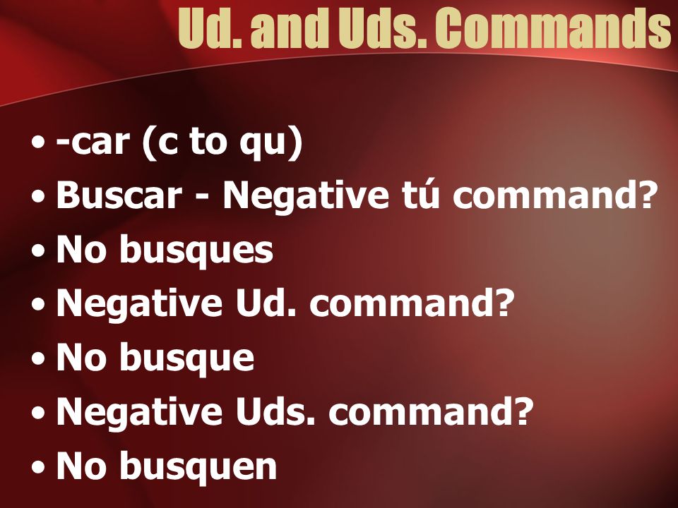 Ud. and Uds. Commands -car (c to qu) Buscar - Negative tú command