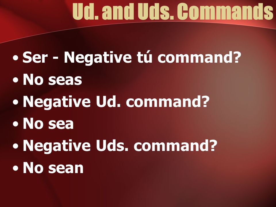 Ud. and Uds. Commands Ser - Negative tú command No seas