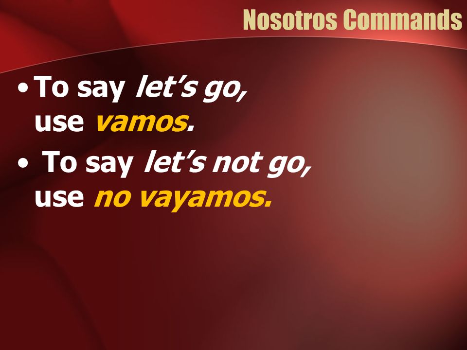 To say let’s go, use vamos. To say let’s not go, use no vayamos.