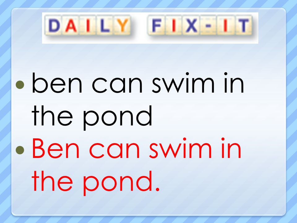 ben can swim in the pond Ben can swim in the pond.