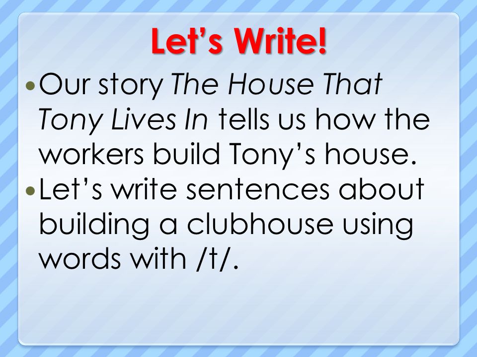 Let’s Write! Our story The House That Tony Lives In tells us how the workers build Tony’s house.