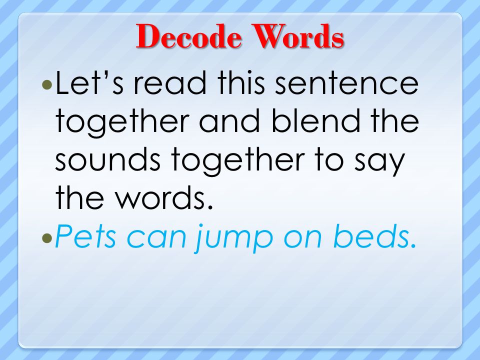 Decode Words Let’s read this sentence together and blend the sounds together to say the words.