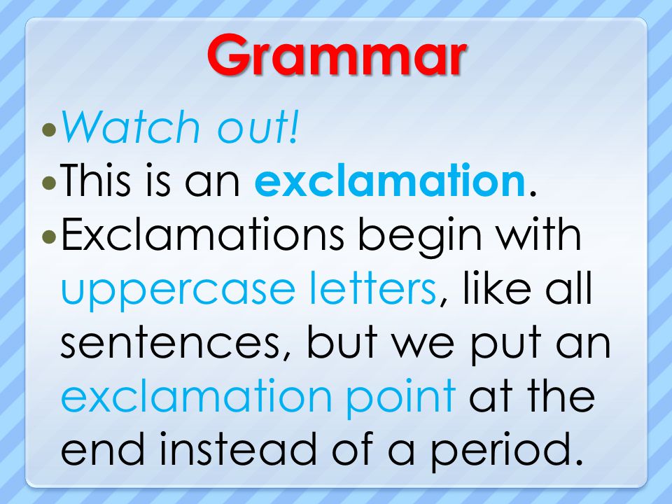 Grammar Watch out! This is an exclamation.
