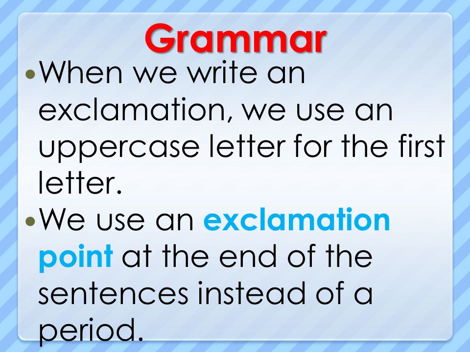 Grammar When we write an exclamation, we use an uppercase letter for the first letter.