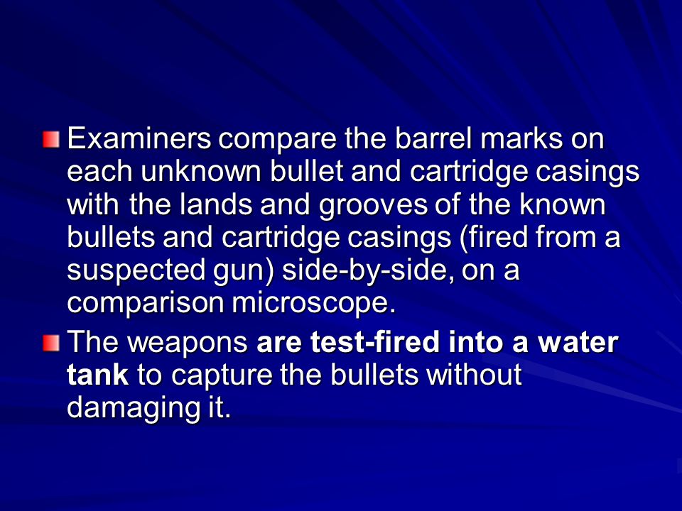 Examiners compare the barrel marks on each unknown bullet and cartridge casings with the lands and grooves of the known bullets and cartridge casings (fired from a suspected gun) side-by-side, on a comparison microscope.