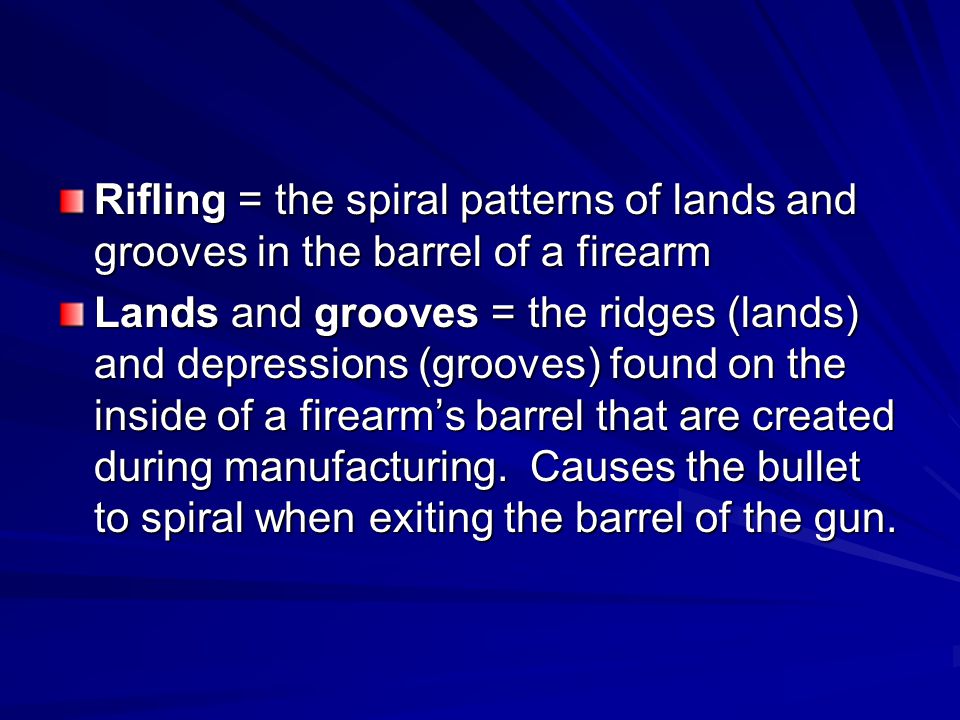 Rifling = the spiral patterns of lands and grooves in the barrel of a firearm