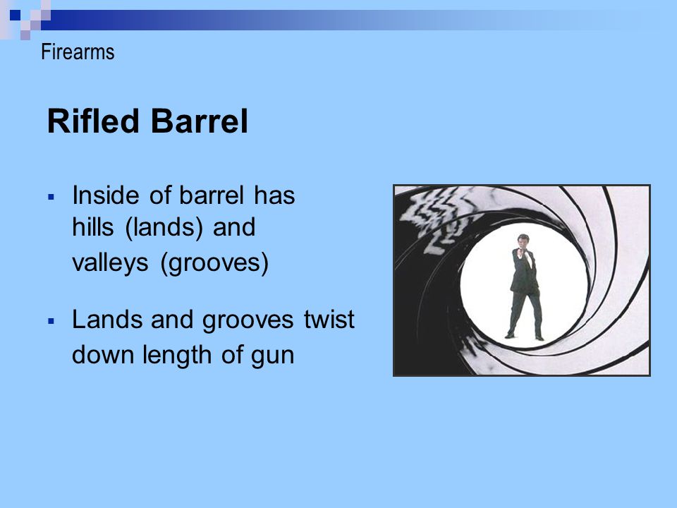 Rifled Barrel Inside of barrel has hills (lands) and valleys (grooves)