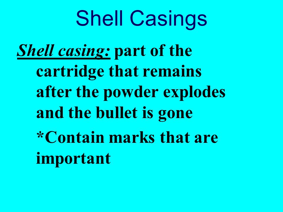 Shell Casings Shell casing: part of the cartridge that remains after the powder explodes and the bullet is gone.