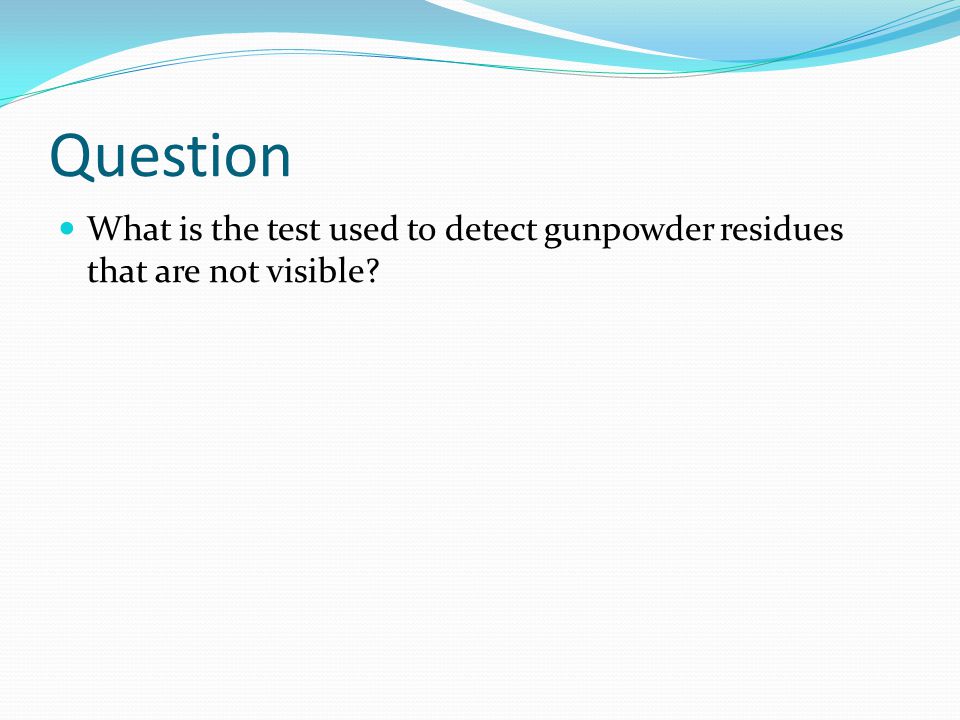 Question What is the test used to detect gunpowder residues that are not visible