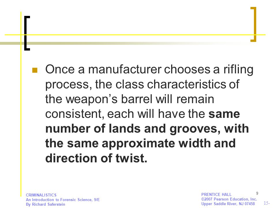 Once a manufacturer chooses a rifling process, the class characteristics of the weapon’s barrel will remain consistent, each will have the same number of lands and grooves, with the same approximate width and direction of twist.