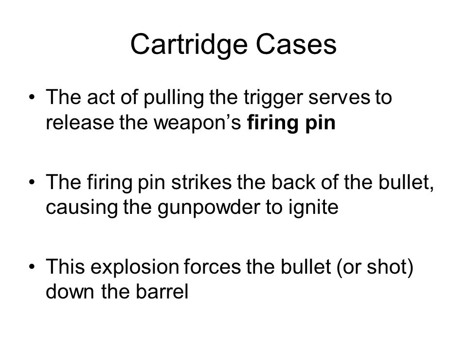 Cartridge Cases The act of pulling the trigger serves to release the weapon’s firing pin.