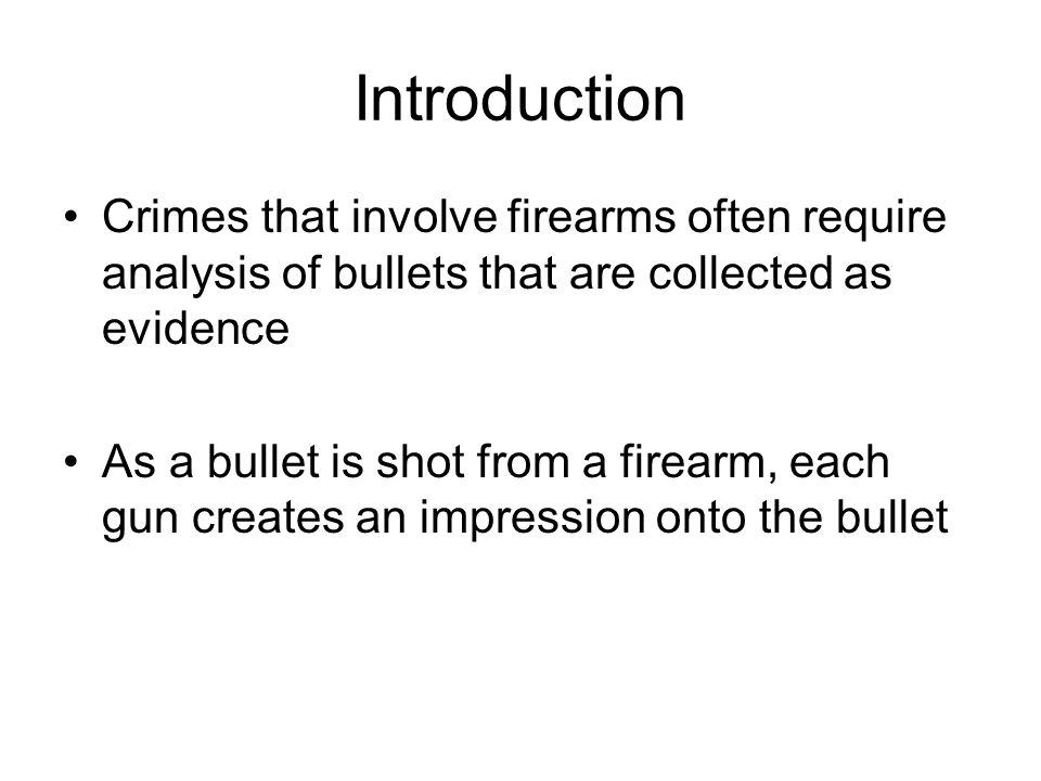 Introduction Crimes that involve firearms often require analysis of bullets that are collected as evidence.