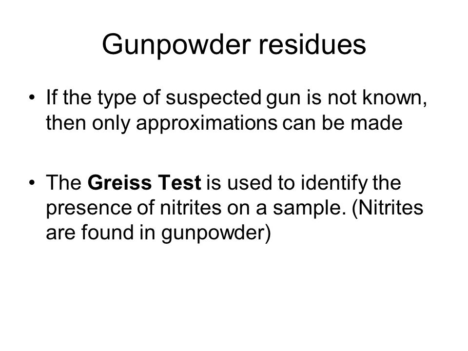 Gunpowder residues If the type of suspected gun is not known, then only approximations can be made.