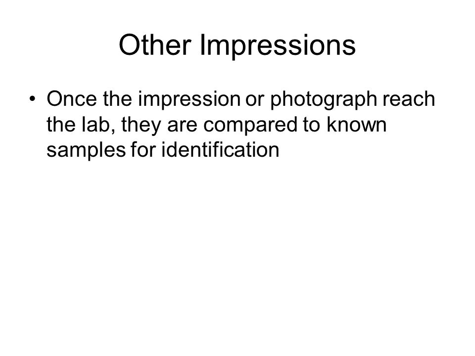 Other Impressions Once the impression or photograph reach the lab, they are compared to known samples for identification.