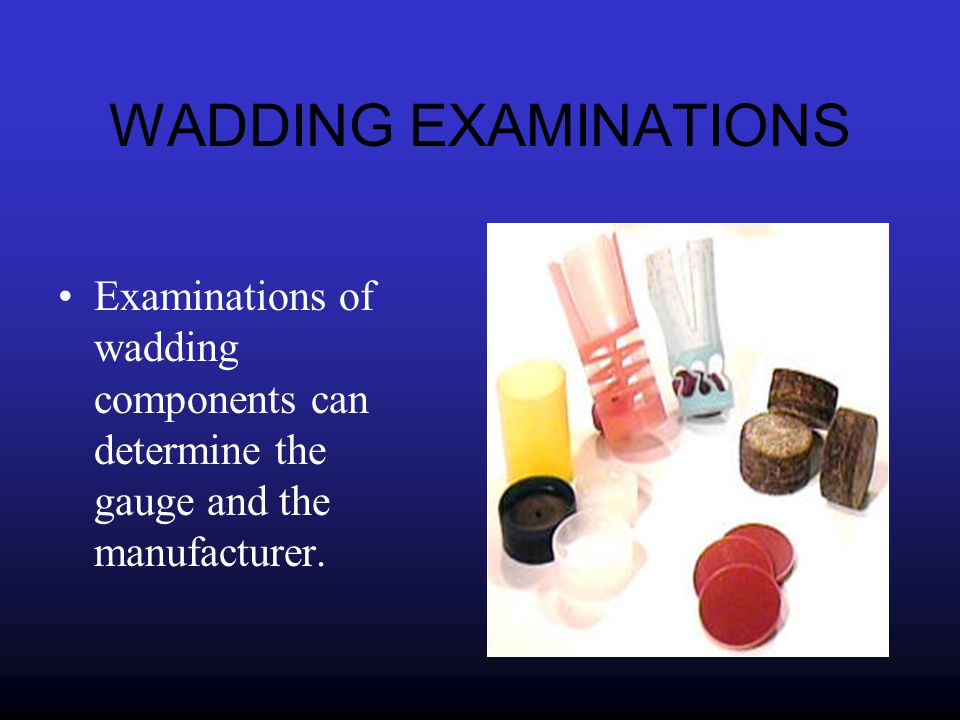 WADDING EXAMINATIONS Examinations of wadding components can determine the gauge and the manufacturer.