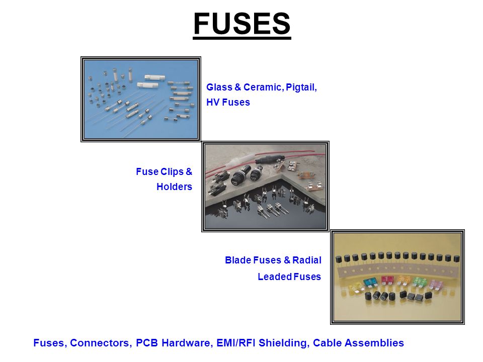 FUSES Glass & Ceramic, Pigtail, HV Fuses. Fuse Clips & Holders. Blade Fuses & Radial Leaded Fuses.