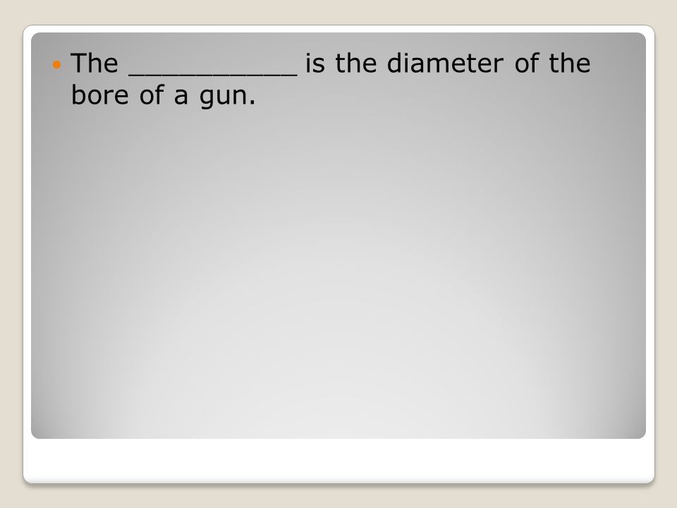 The __________ is the diameter of the bore of a gun.