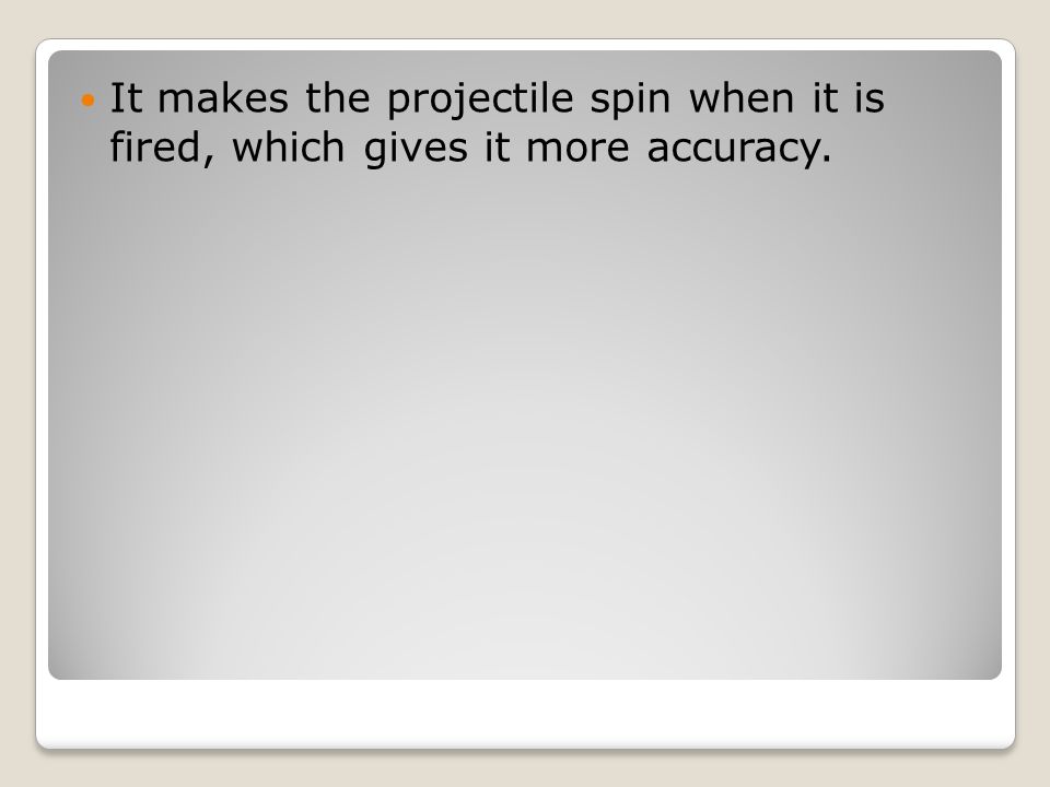 It makes the projectile spin when it is fired, which gives it more accuracy.