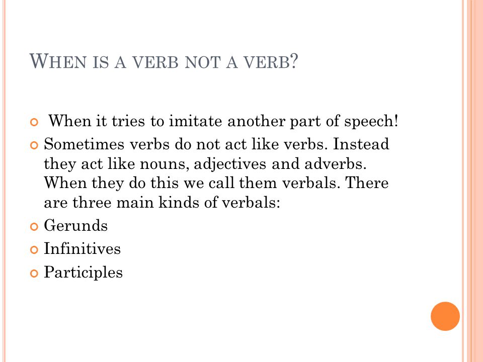 When is a verb not a verb When it tries to imitate another part of speech!