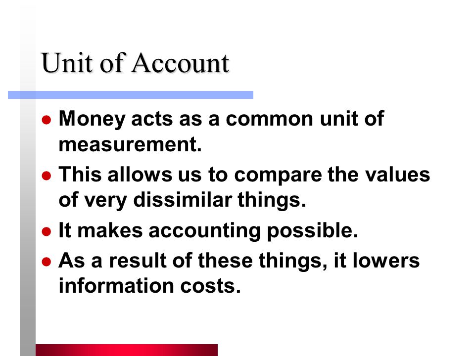Unit of Account Money acts as a common unit of measurement.