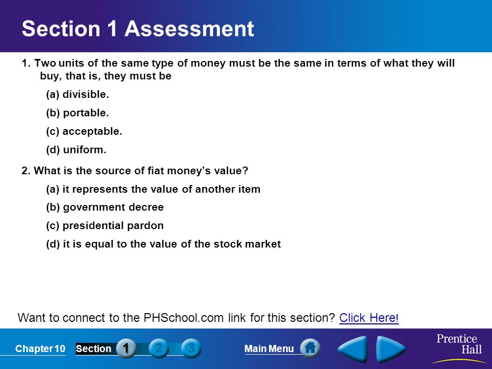 Section 1 Assessment 1. Two units of the same type of money must be the same in terms of what they will buy, that is, they must be.