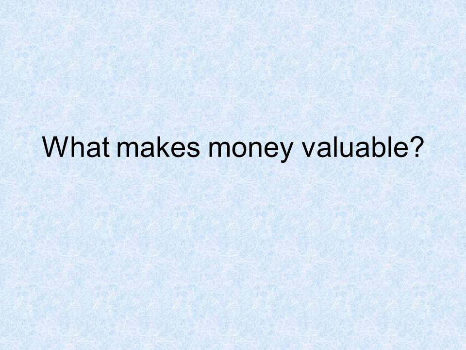 What makes money valuable