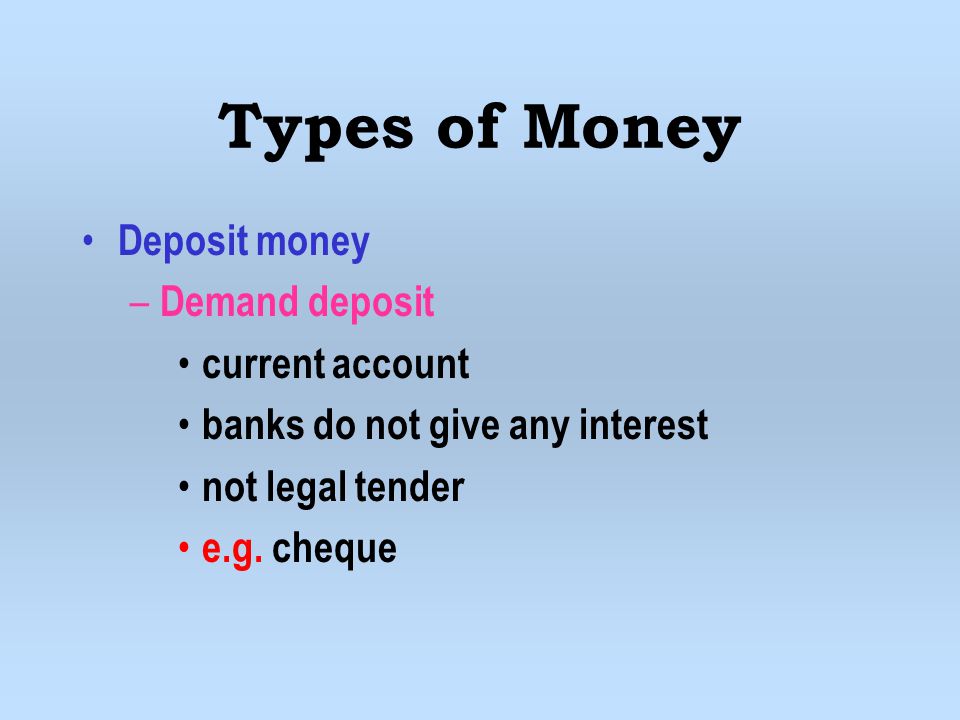 Types of Money Deposit money Demand deposit current account