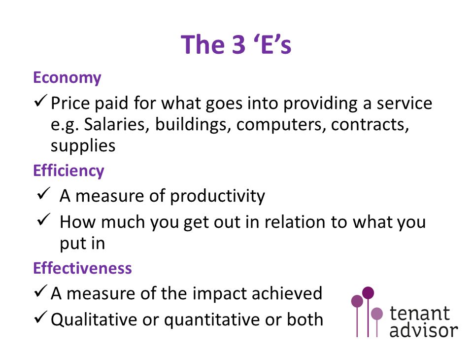 The 3 ‘E’s Economy. Price paid for what goes into providing a service e.g. Salaries, buildings, computers, contracts, supplies.