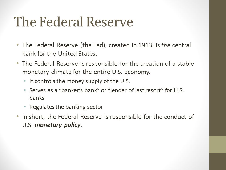 The Federal Reserve The Federal Reserve (the Fed), created in 1913, is the central bank for the United States.