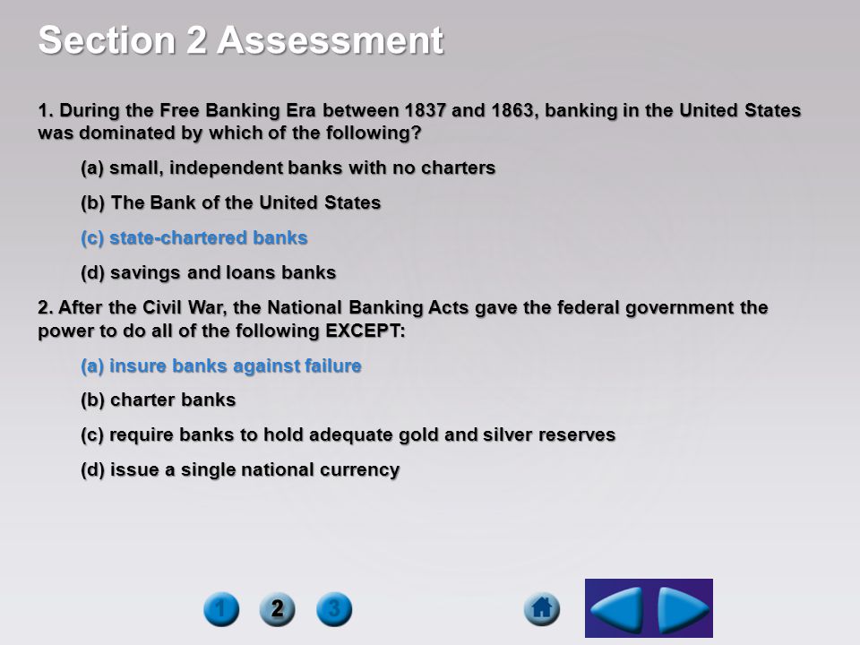 Section 2 Assessment 1. During the Free Banking Era between 1837 and 1863, banking in the United States was dominated by which of the following
