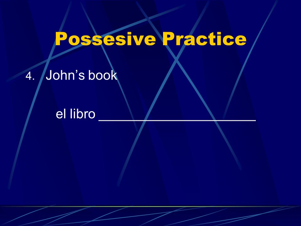 Possesive Practice John’s book el libro _____________________