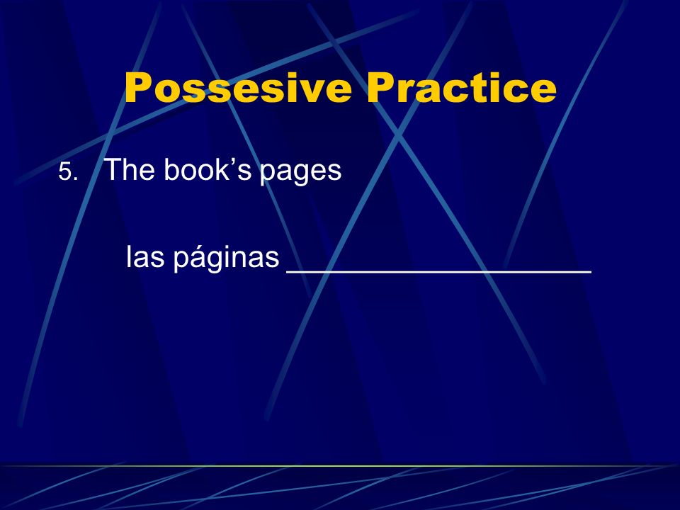 Possesive Practice The book’s pages las páginas __________________