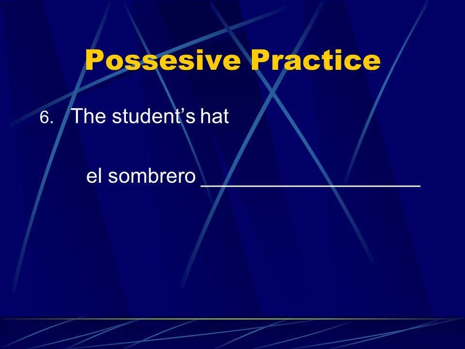 Possesive Practice The student’s hat el sombrero ___________________