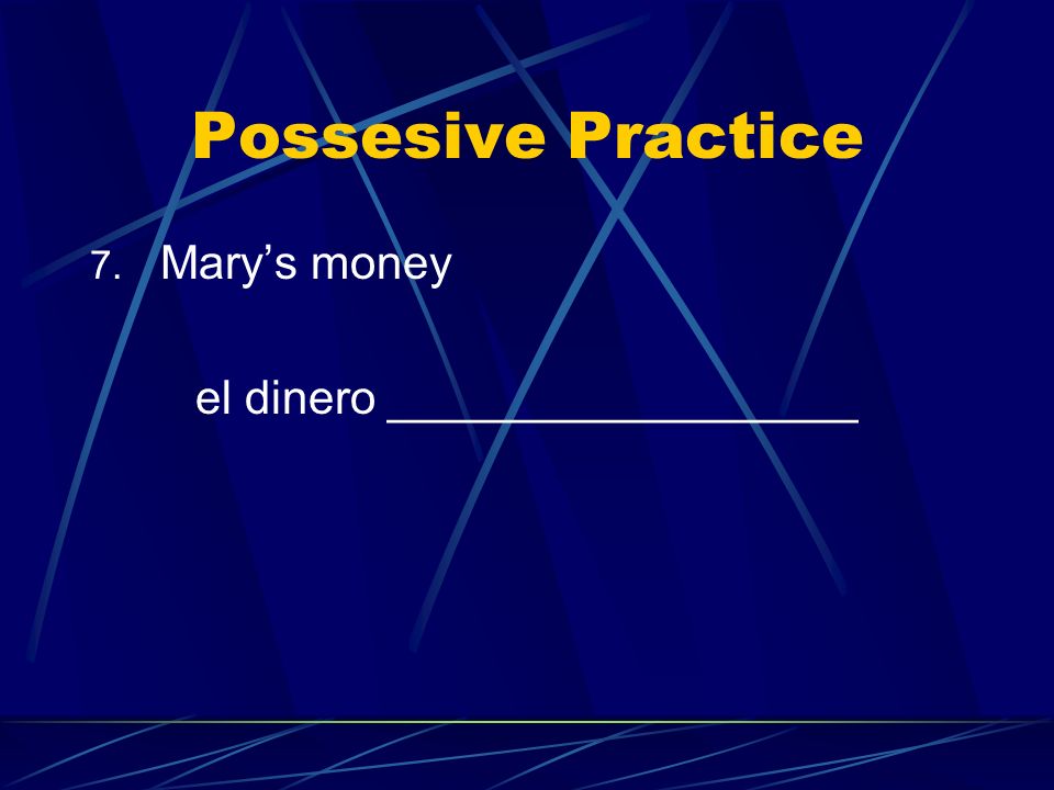Possesive Practice Mary’s money el dinero __________________
