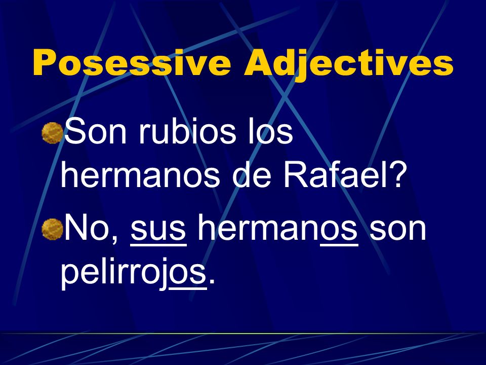 Posessive Adjectives Son rubios los hermanos de Rafael No, sus hermanos son pelirrojos.