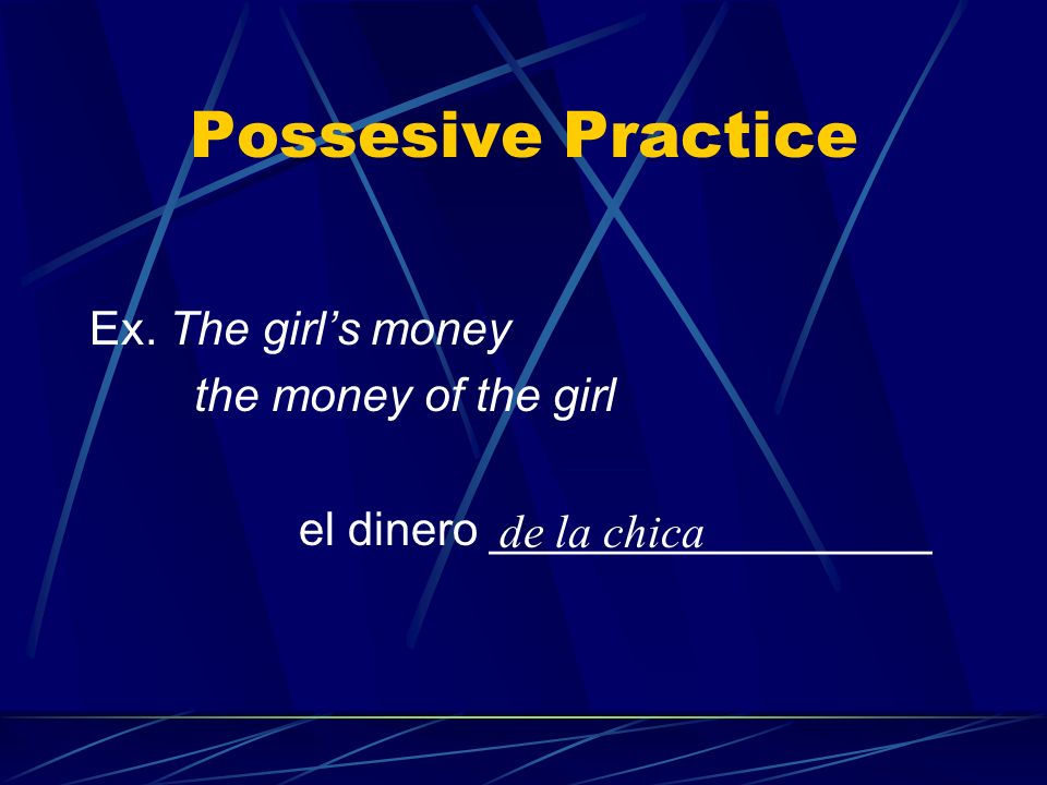 Possesive Practice Ex. The girl’s money the money of the girl