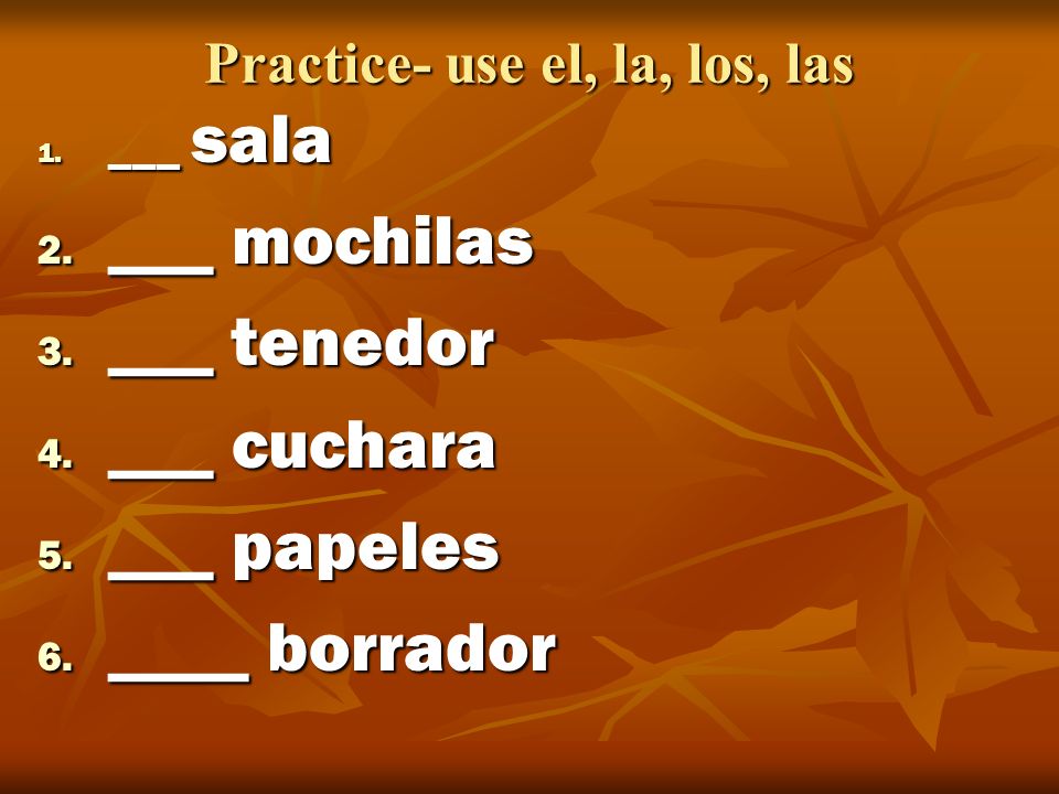 Practice- use el, la, los, las