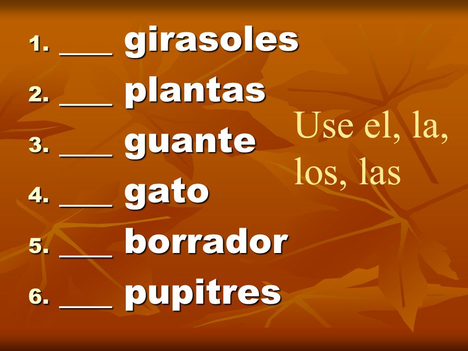 Use el, la, los, las ___ girasoles ___ plantas ___ guante ___ gato