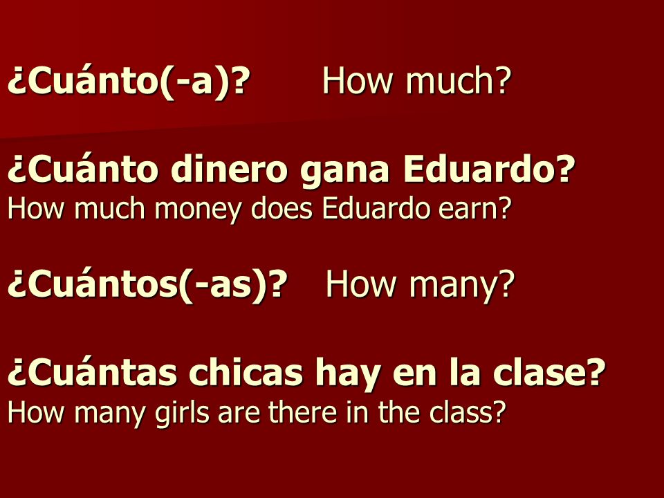 ¿Cuánto(-a). How much. ¿Cuánto dinero gana Eduardo