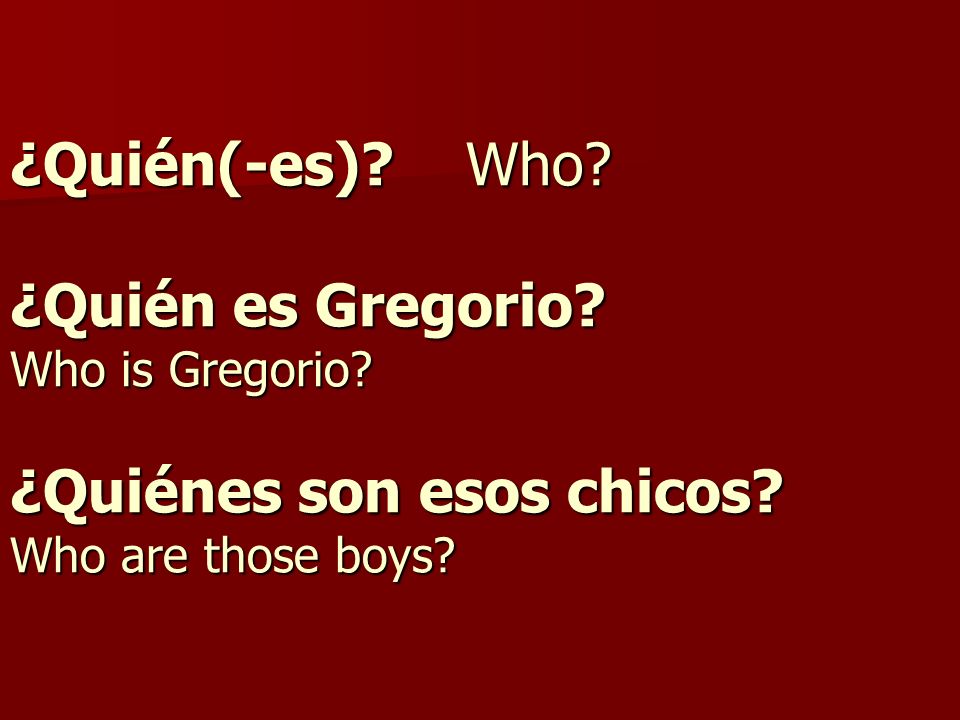 ¿Quién(-es). Who. ¿Quién es Gregorio. Who is Gregorio