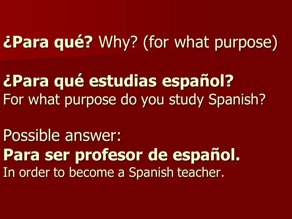 ¿Para qué. Why. (for what purpose) ¿Para qué estudias español