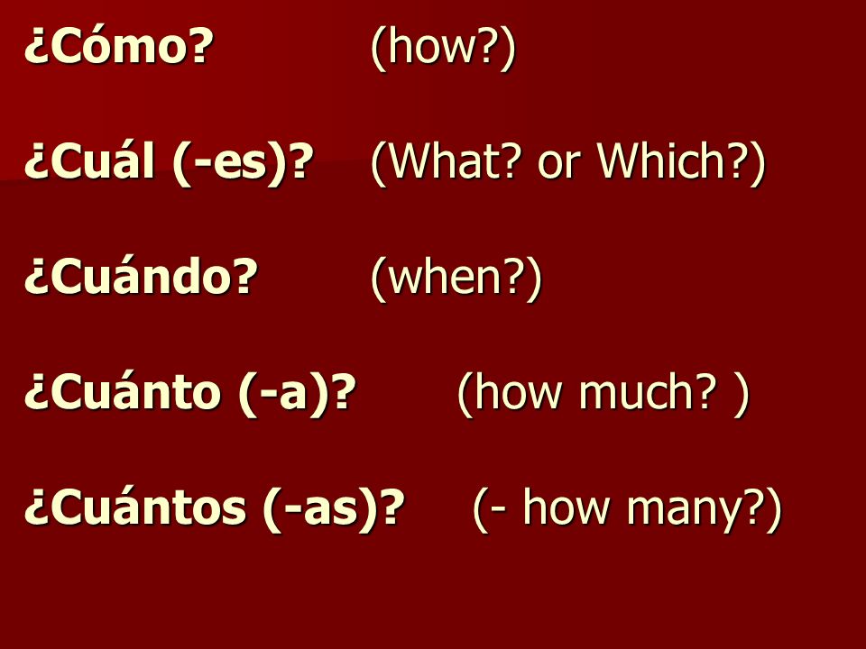 ¿Cómo. (how. ) ¿Cuál (-es). (What. or Which. ) ¿Cuándo. (when