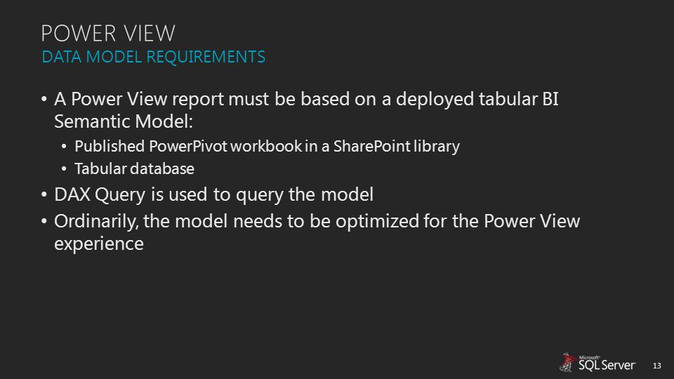 POWER VIEW DATA MODEL REQUIREMENTS. A Power View report must be based on a deployed tabular BI Semantic Model: