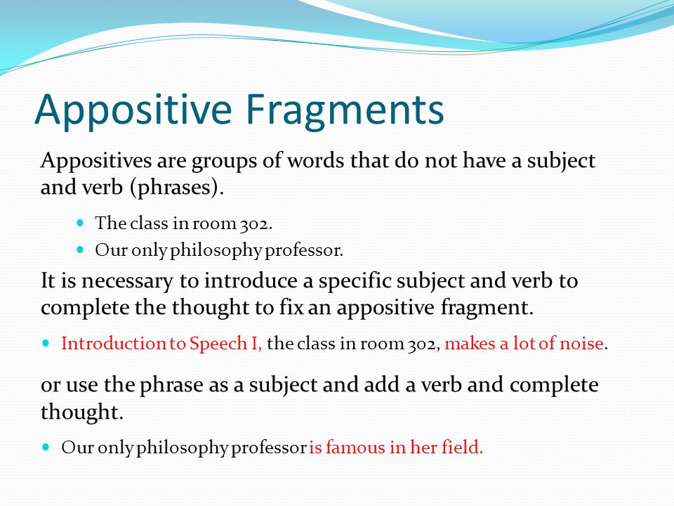 Appositive Fragments Appositives are groups of words that do not have a subject and verb (phrases).