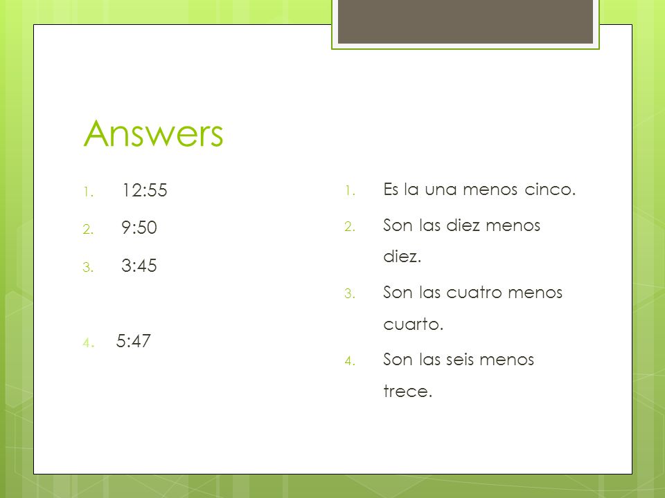 Answers 12:55 9:50 3:45 Es la una menos cinco.