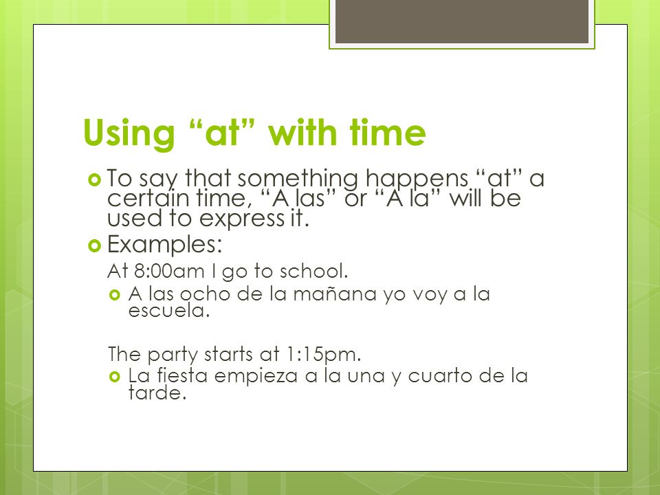 Using at with time To say that something happens at a certain time, A las or A la will be used to express it.