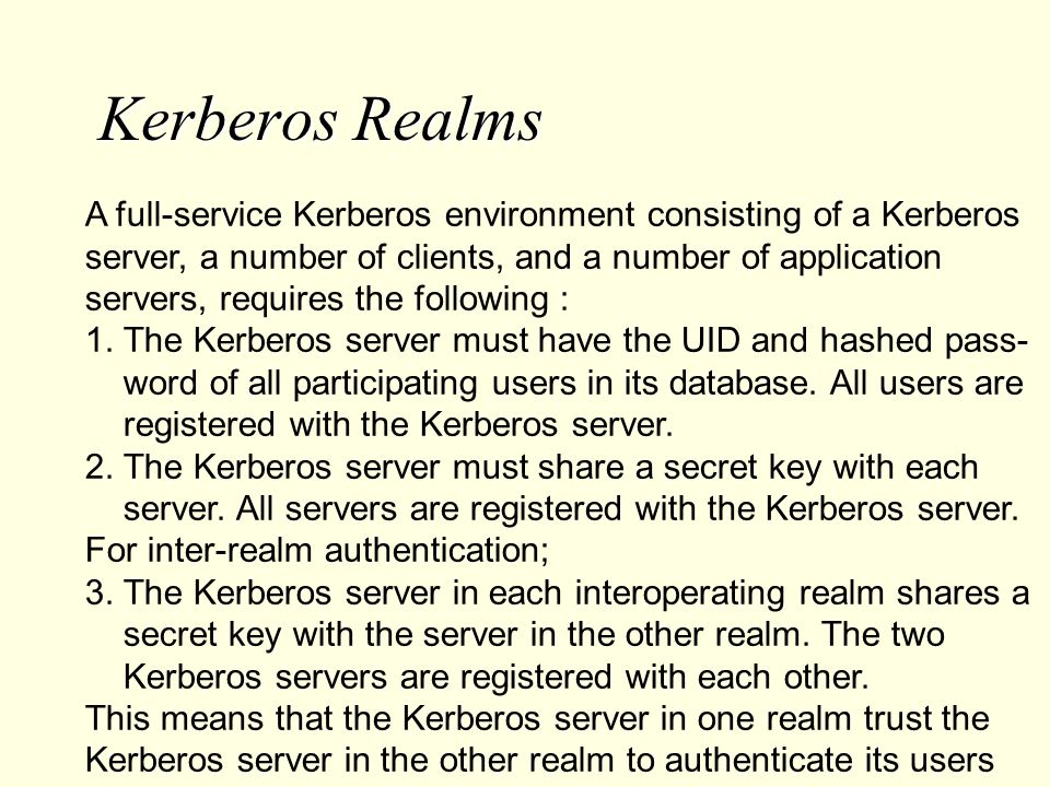 Kerberos Realms A full-service Kerberos environment consisting of a Kerberos. server, a number of clients, and a number of application.